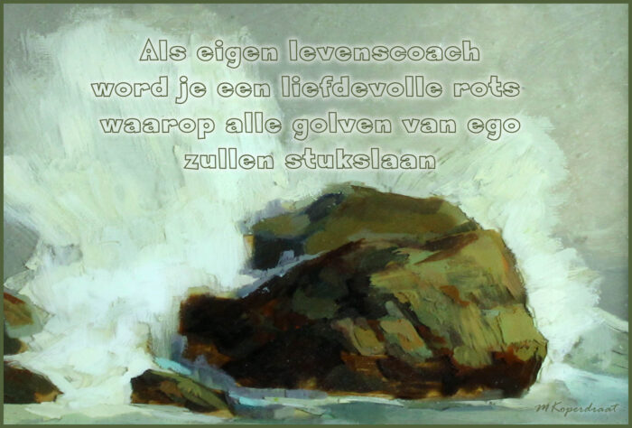 Als eigen levenscoach wordt je een liefdevolle rots waarop alle golven van het ego stukslaan. Als eigen levenscoach wordt je een liefdevolle rots waarop alle golven van het ego stukslaan.